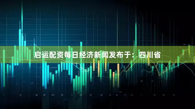 启运配资每日经济新闻发布于：四川省