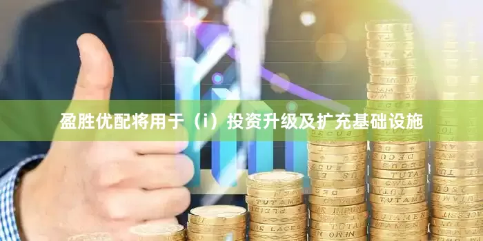 盈胜优配将用于（i）投资升级及扩充基础设施