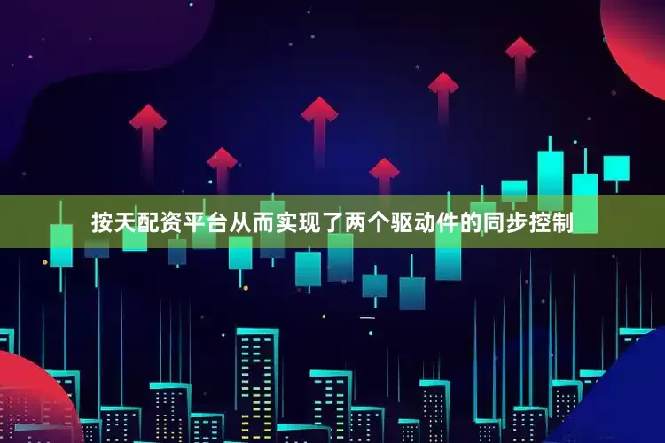 按天配资平台从而实现了两个驱动件的同步控制