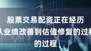 股票交易配资正在经历从业绩改善到估值修复的过程
