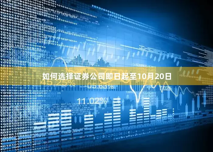 如何选择证券公司即日起至10月20日