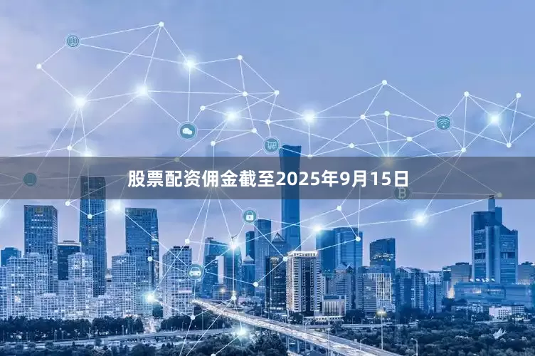 股票配资佣金截至2025年9月15日
