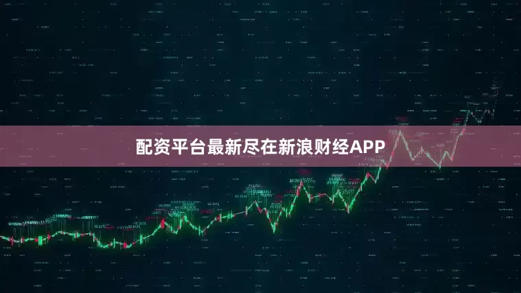 配资平台最新尽在新浪财经APP