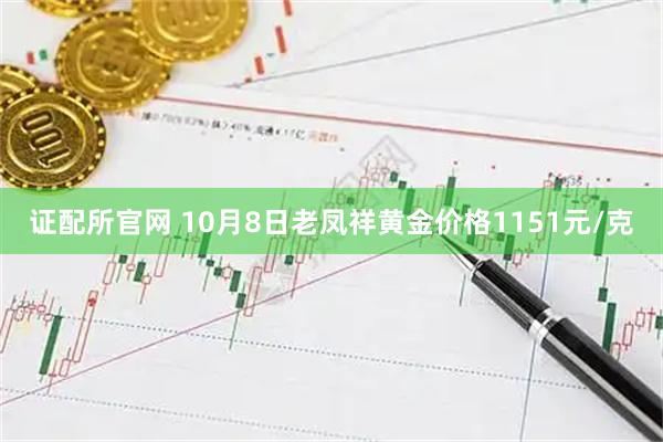 证配所官网 10月8日老凤祥黄金价格1151元/克