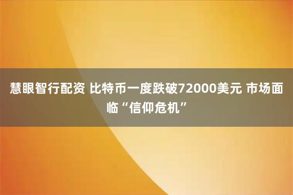 慧眼智行配资 比特币一度跌破72000美元 市场面临“信仰危机”